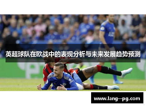 英超球队在欧战中的表现分析与未来发展趋势预测