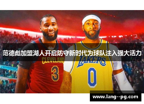 范德彪加盟湖人开启防守新时代为球队注入强大活力