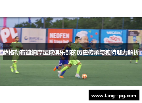 萨格勒布迪纳摩足球俱乐部的历史传承与独特魅力解析