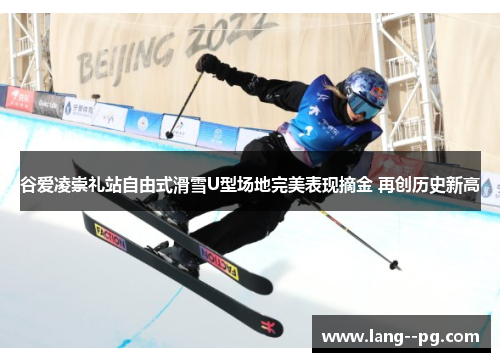 谷爱凌崇礼站自由式滑雪U型场地完美表现摘金 再创历史新高