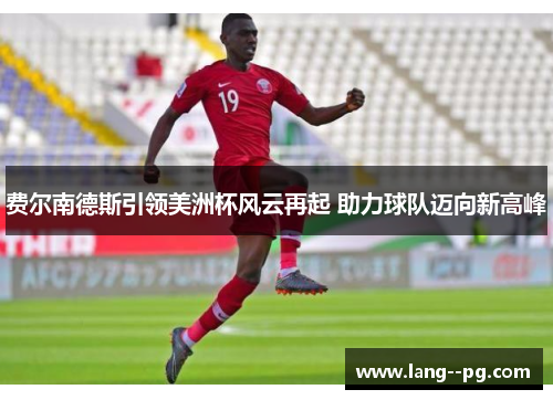 费尔南德斯引领美洲杯风云再起 助力球队迈向新高峰