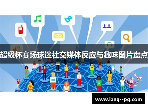 超级杯赛场球迷社交媒体反应与趣味图片盘点