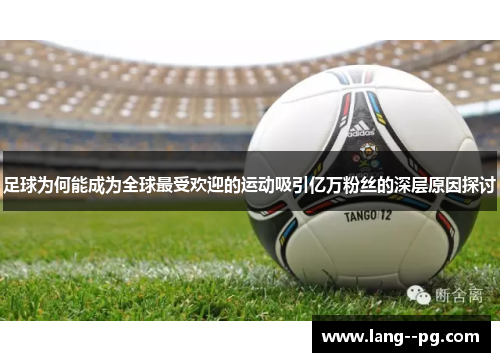 足球为何能成为全球最受欢迎的运动吸引亿万粉丝的深层原因探讨