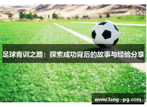 足球青训之路:探索成功背后的故事与经验分享 足球青训之路:探索成功背后的故事与经验分享