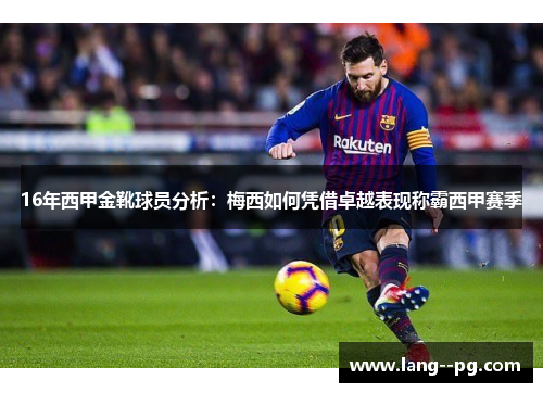 16年西甲金靴球员分析：梅西如何凭借卓越表现称霸西甲赛季