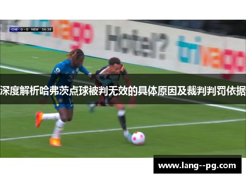 深度解析哈弗茨点球被判无效的具体原因及裁判判罚依据