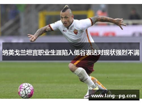 纳英戈兰坦言职业生涯陷入低谷表达对现状强烈不满