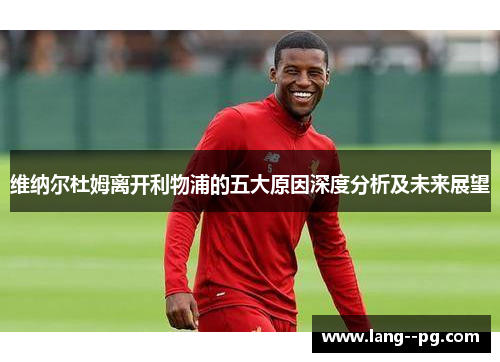 维纳尔杜姆离开利物浦的五大原因深度分析及未来展望