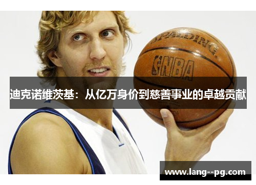 迪克诺维茨基：从亿万身价到慈善事业的卓越贡献