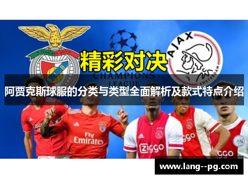 阿贾克斯球服的分类与类型全面解析及款式特点介绍 阿贾克斯球服的分类与类型全面解析及款式特点介绍