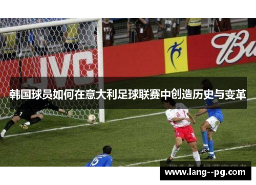 韩国球员如何在意大利足球联赛中创造历史与变革