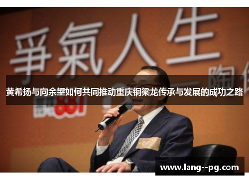 黄希扬与向余望如何共同推动重庆铜梁龙传承与发展的成功之路