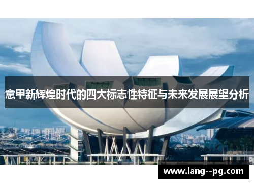 意甲新辉煌时代的四大标志性特征与未来发展展望分析