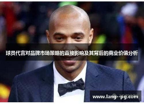球员代言对品牌市场策略的直接影响及其背后的商业价值分析 球员代言对品牌市场策略的直接影响及其背后的商业价值分析
