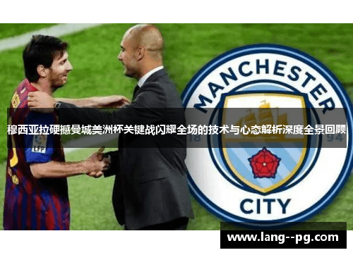 穆西亚拉硬撼曼城美洲杯关键战闪耀全场的技术与心态解析深度全景回顾