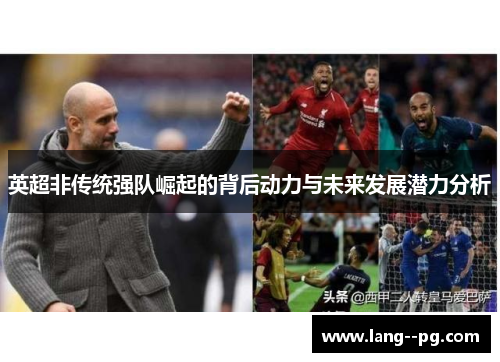 英超非传统强队崛起的背后动力与未来发展潜力分析
