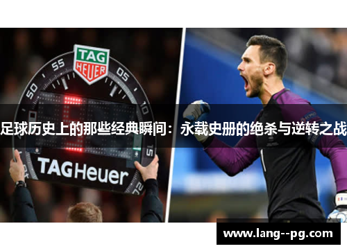足球历史上的那些经典瞬间:永载史册的绝杀与逆转之战 足球历史上的那些经典瞬间:永载史册的绝杀与逆转之战