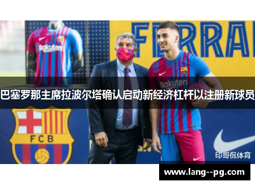 巴塞罗那主席拉波尔塔确认启动新经济杠杆以注册新球员 巴塞罗那主席拉波尔塔确认启动新经济杠杆以注册新球员