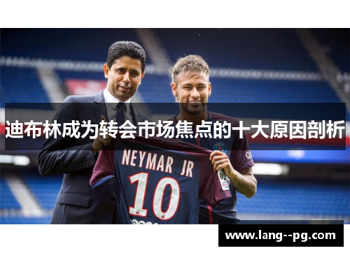 迪布林成为转会市场焦点的十大原因剖析
