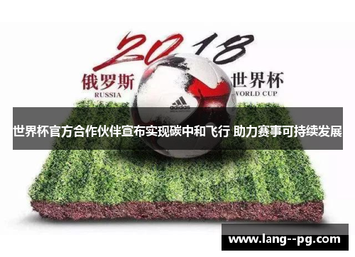 世界杯官方合作伙伴宣布实现碳中和飞行 助力赛事可持续发展